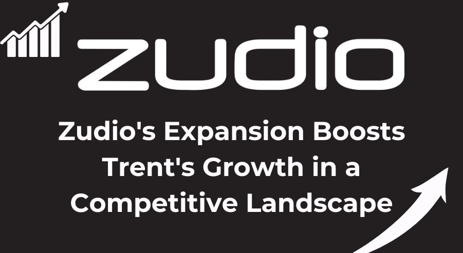 Zudio’s Expansion Boosts Trent’s Growth in a Competitive Landscape