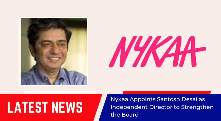 Nykaa Appoints Santosh Desai as Independent Director to Strengthen the Board