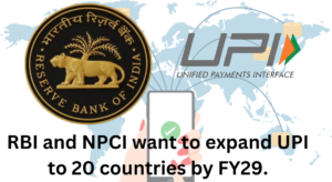RBI and NPCI want to expand UPI to 20 countries by FY29.